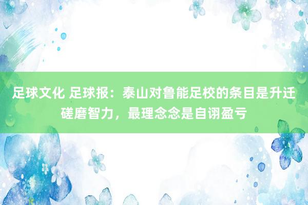 足球文化 足球报：泰山对鲁能足校的条目是升迁磋磨智力，最理念念是自诩盈亏